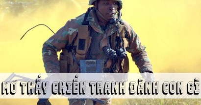 Mơ thấy chiến tranh đánh con gì để được may mắn?